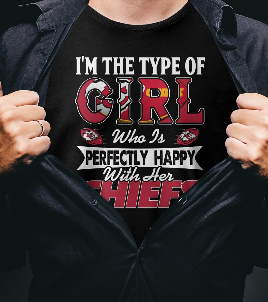 I'm The Type Of Girl Who Is Perfectly Happy With Her Chiefs T-Shirt