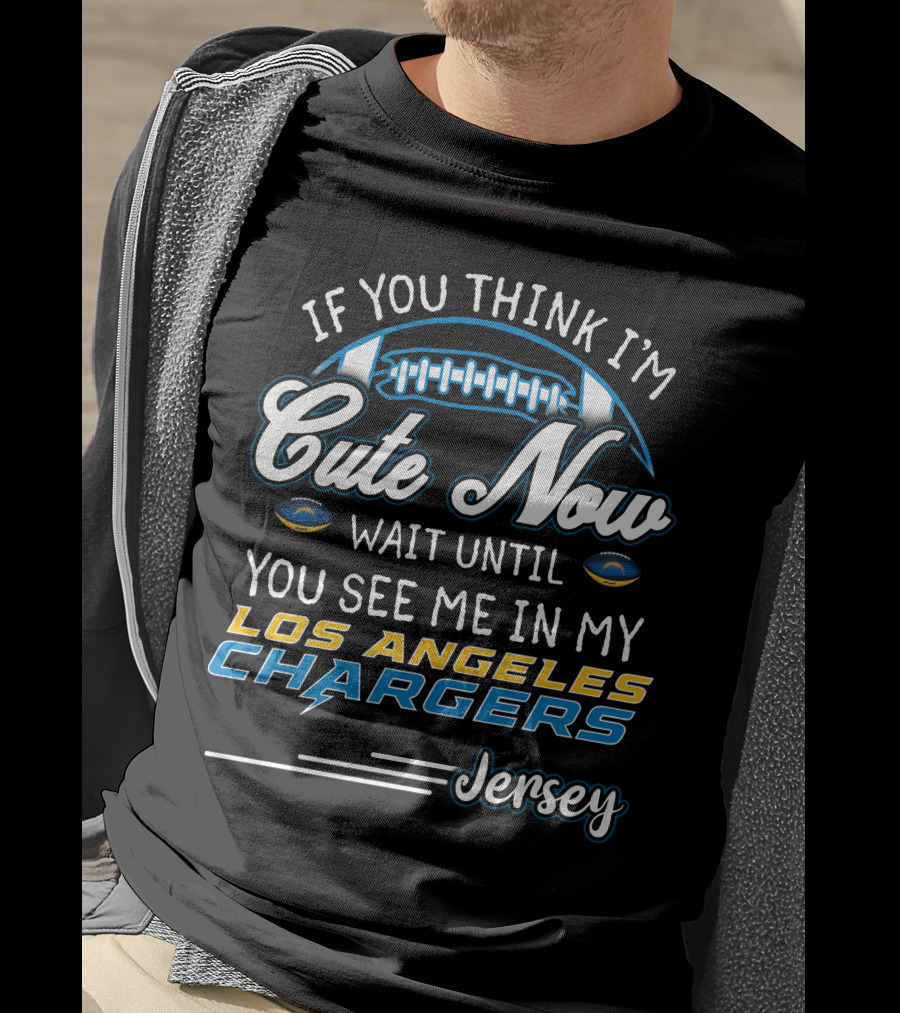 If You Think I'm Cute Now Wait Until You See Me In My Los Angeles Chargers Jersey T-Shirt