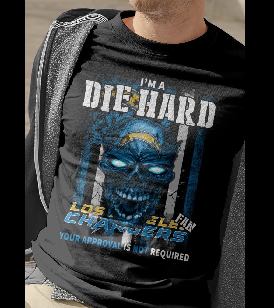 I'm A Die Hard Los Angeles Chargers Fan Your Approval Is Not Required T-Shirt