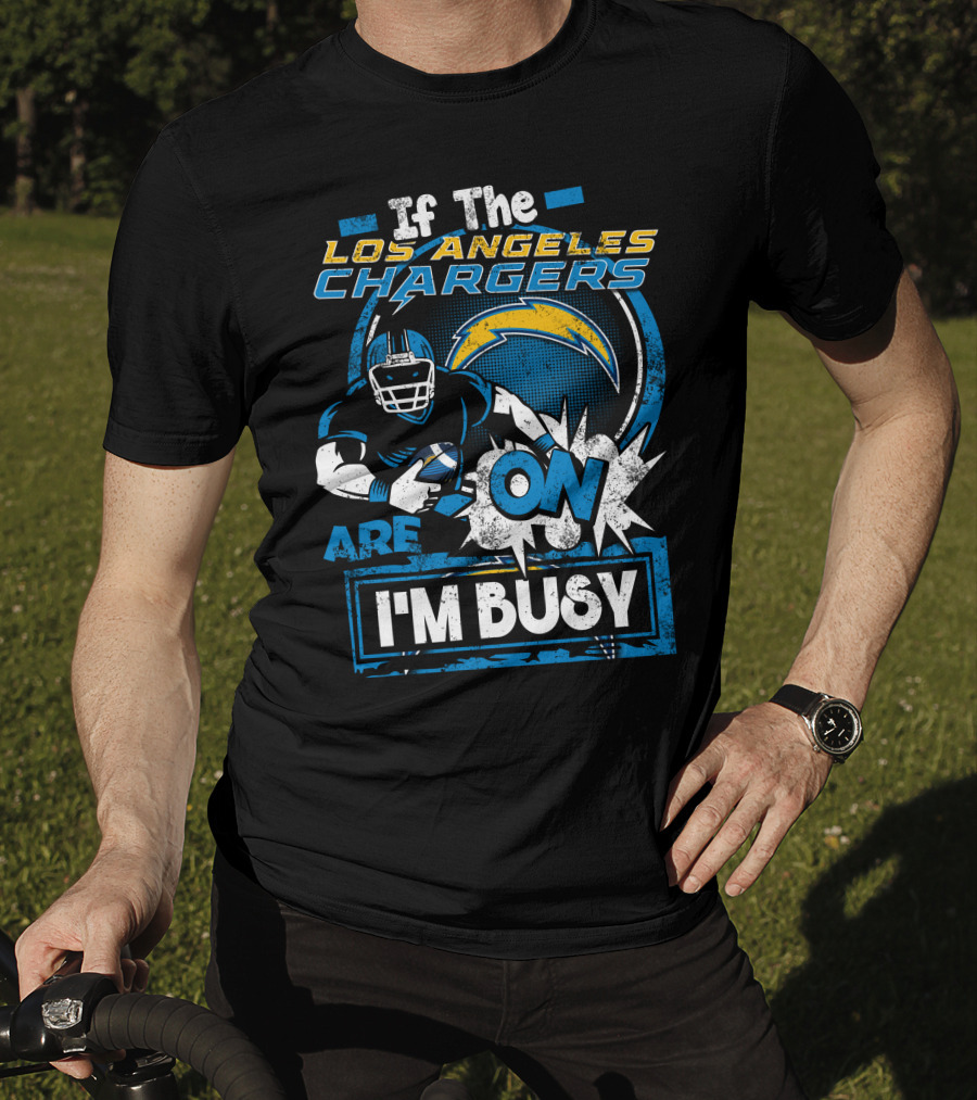 If The Los Angeles Chargers Are On I'm Busy T-Shirt