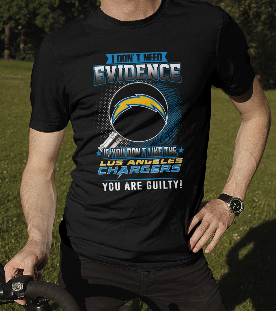 I Don’t Need Evidence If You Don’t Like The Los Angeles Chargers You Are Guilty T-Shirt