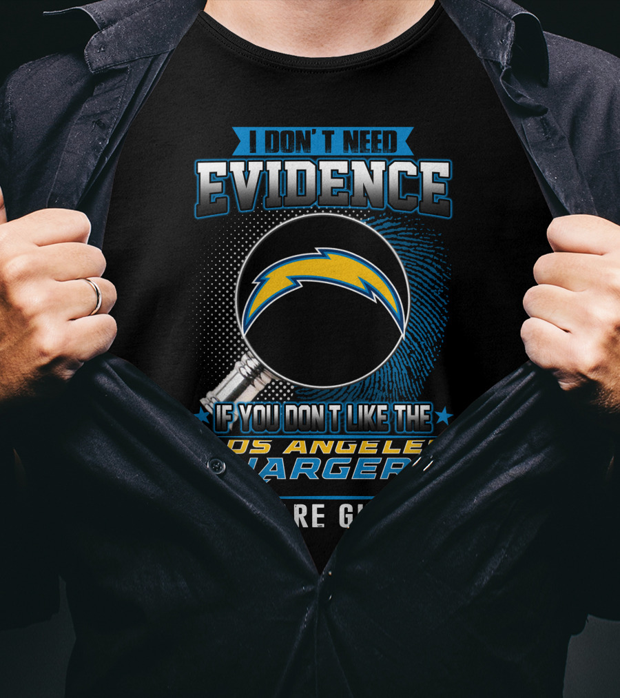 I Don’t Need Evidence If You Don’t Like The Los Angeles Chargers You Are Guilty T-Shirt