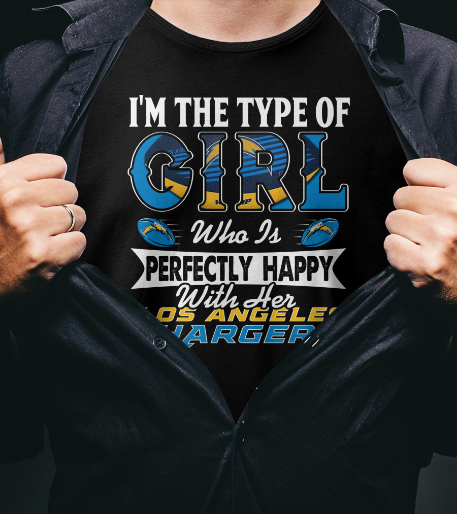 I'm The Type Of Girl Who Is Perfectly Happy With Her Los Angeles Chargers T-Shirt