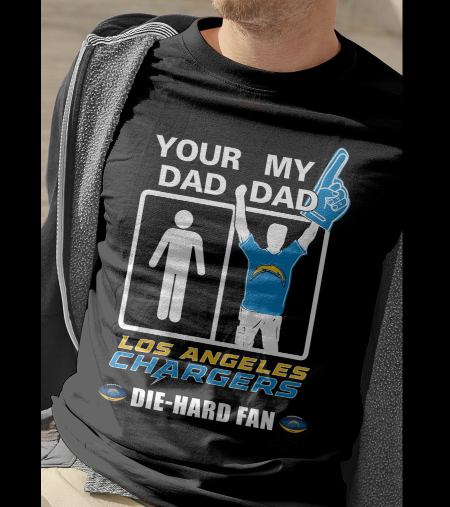 Your Dad My Dad Los Angeles Chargers Die-Hard Fan T-Shirt