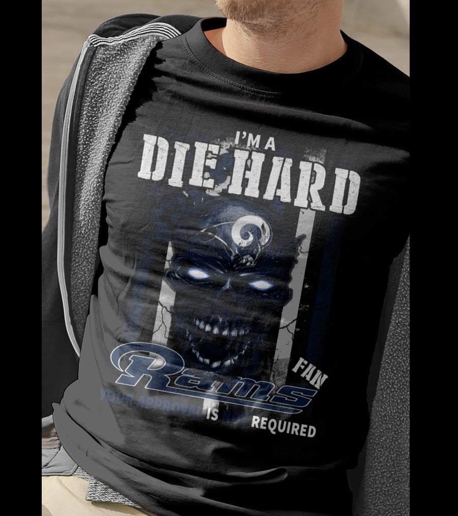 I'm A Die Hard Fan Rams Your Approval Is Not Required T-Shirt