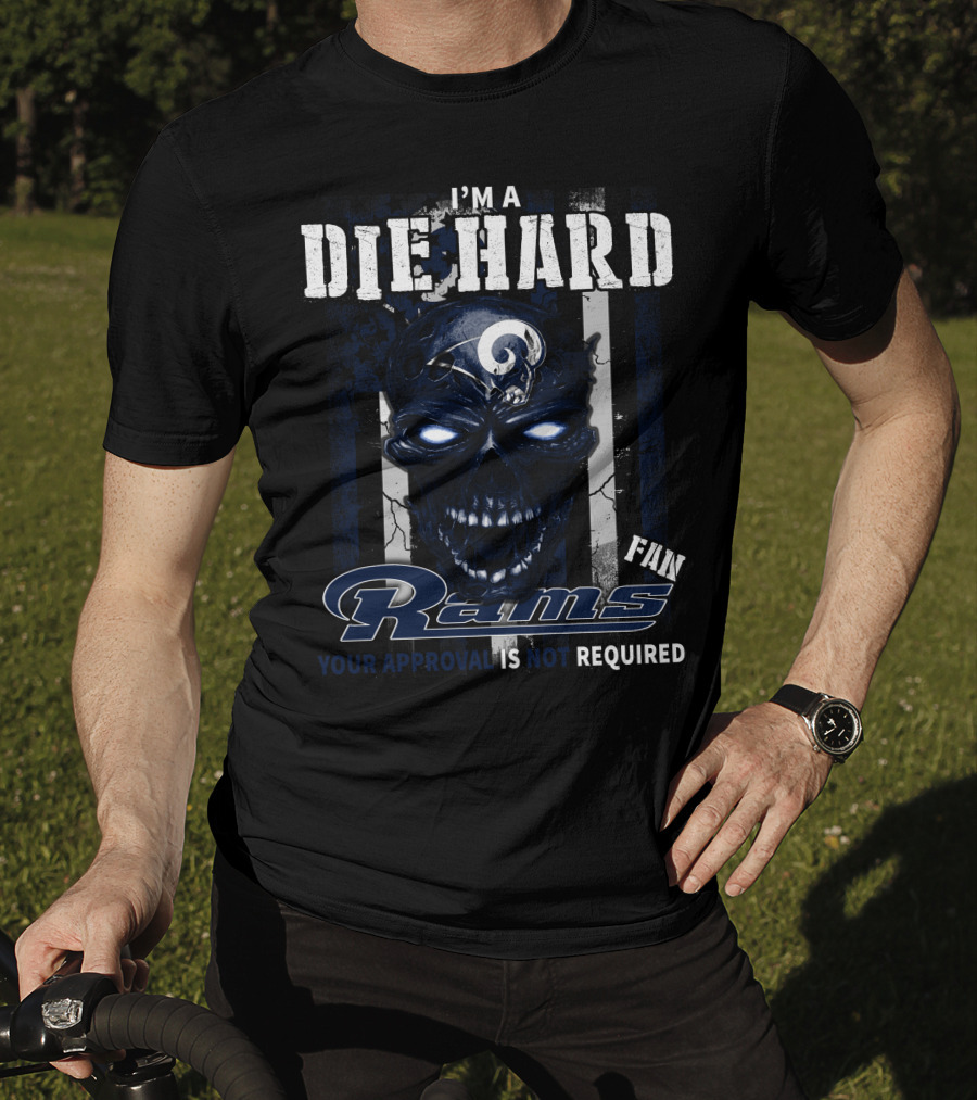I'm A Die Hard Fan Rams Your Approval Is Not Required T-Shirt