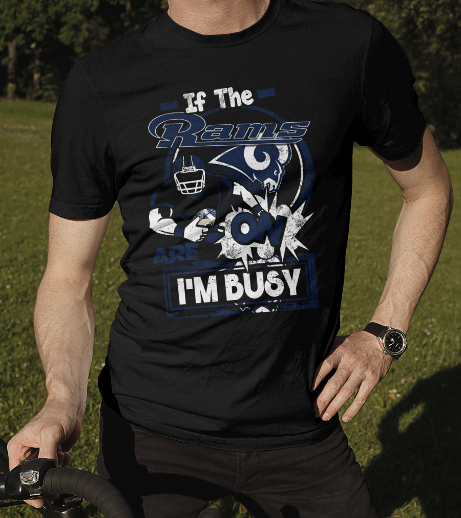 If The Rams Are On I'm Busy T-Shirt