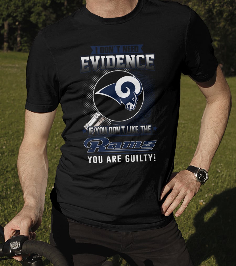 I Don't Need Evidence If You Don't Like The Rams You Are Guilty T-Shirt