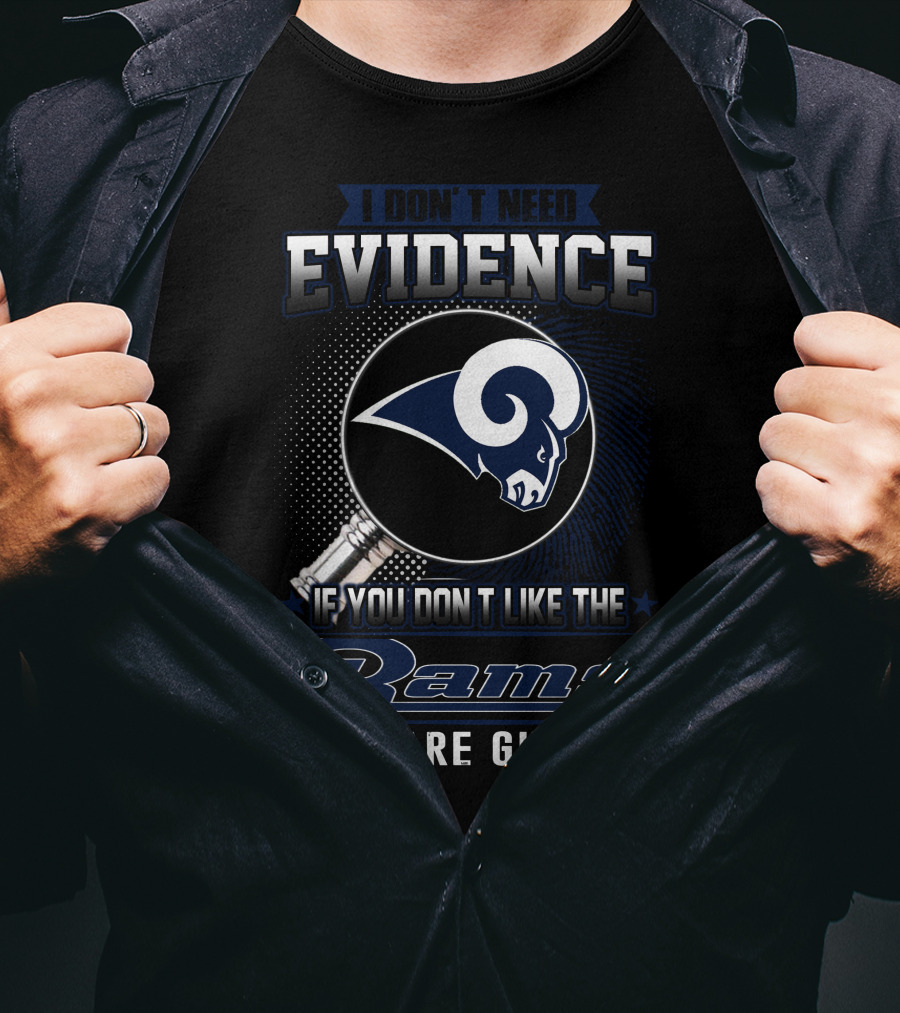 I Don't Need Evidence If You Don't Like The Rams You Are Guilty T-Shirt