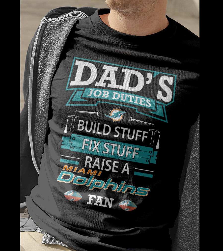 Dad's Job Duties Build Stuff Fix Stuff Raise A Miami Dolphins Fan T-Shirt