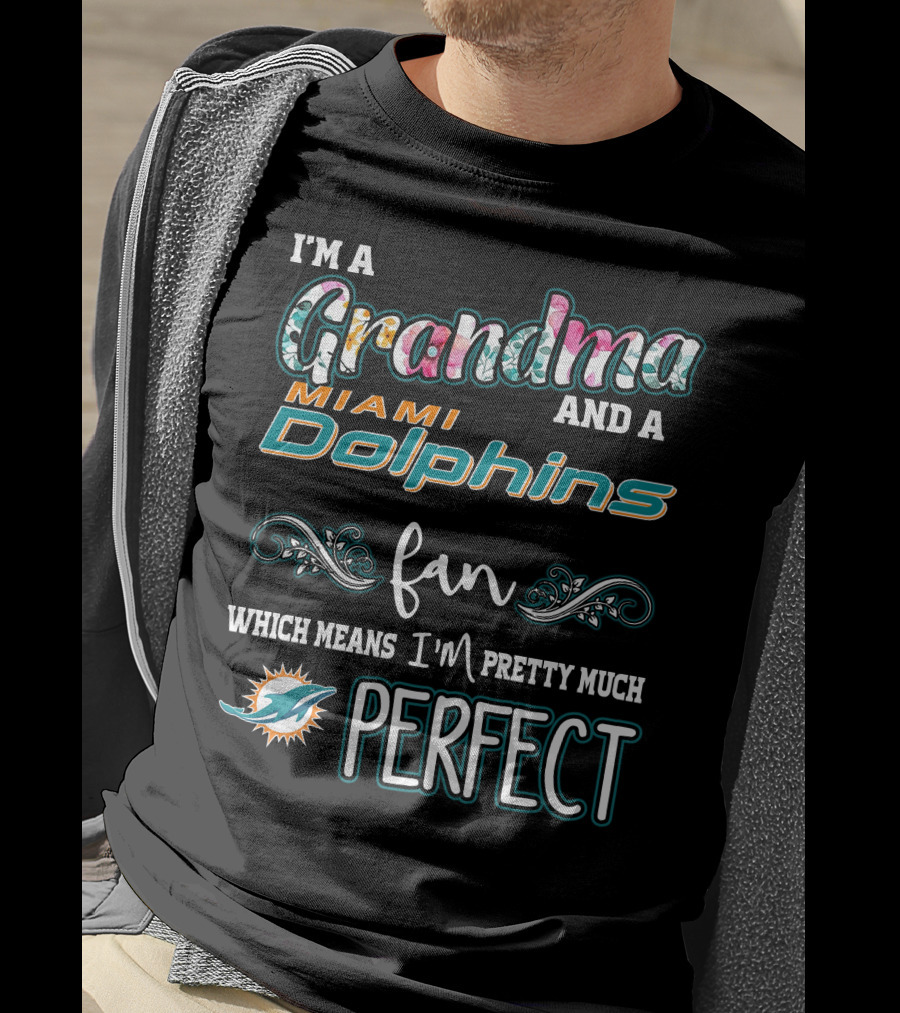 I'm A Grandma And A Miami Dolphins Fan Which Means I'm Pretty Much Perfect T-Shirt