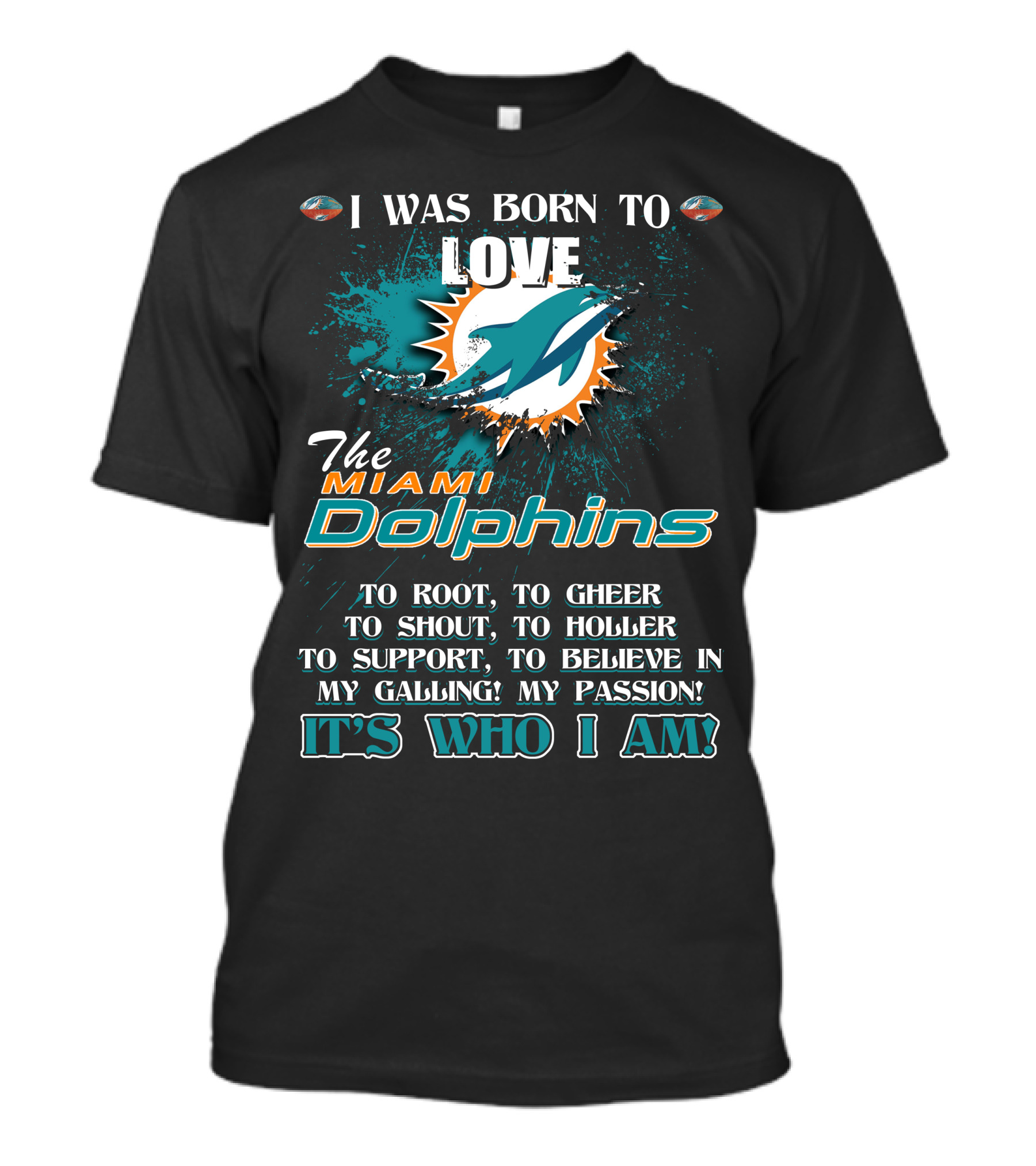 I Was Born To Love The Miami Dolphins It's Who I Am T-Shirt
