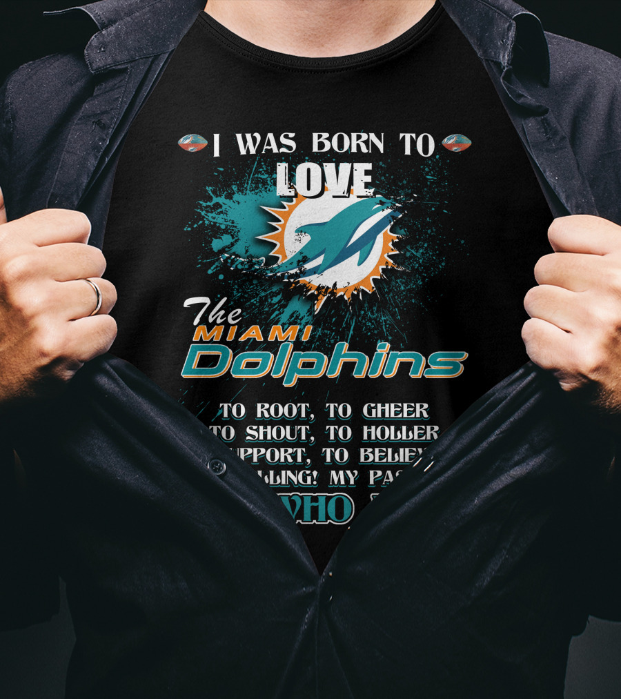 I Was Born To Love The Miami Dolphins It's Who I Am T-Shirt