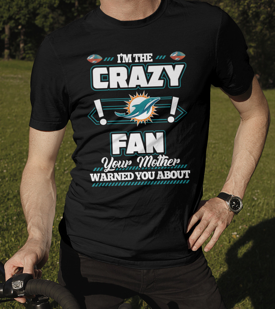 I'm The Crazy Fan Your Mother Warned You About Miami Dolphins T-Shirt