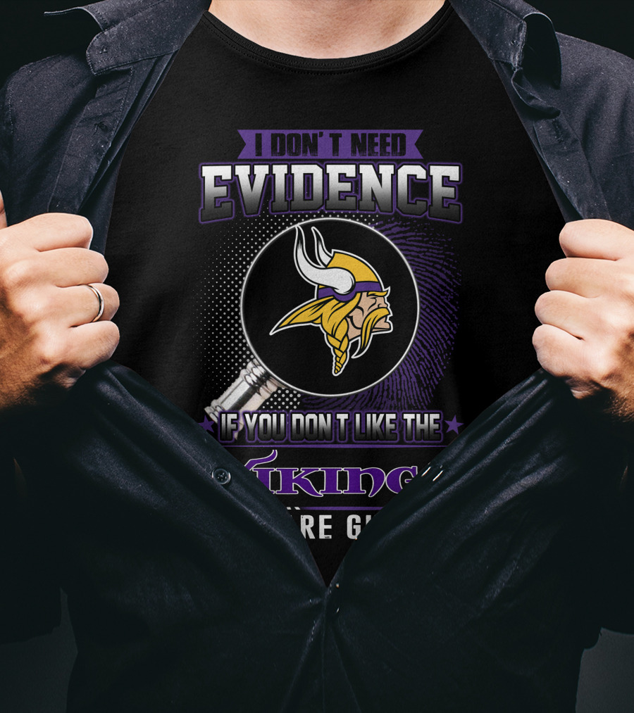 I Don't Need Evidence If You Don't Like The Vikings You Are Guilty Minnesota Vikings T-Shirt