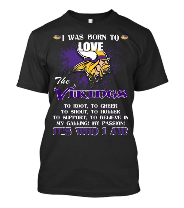 I Was Born To Love The Vikings It's Who I Am T-Shirt