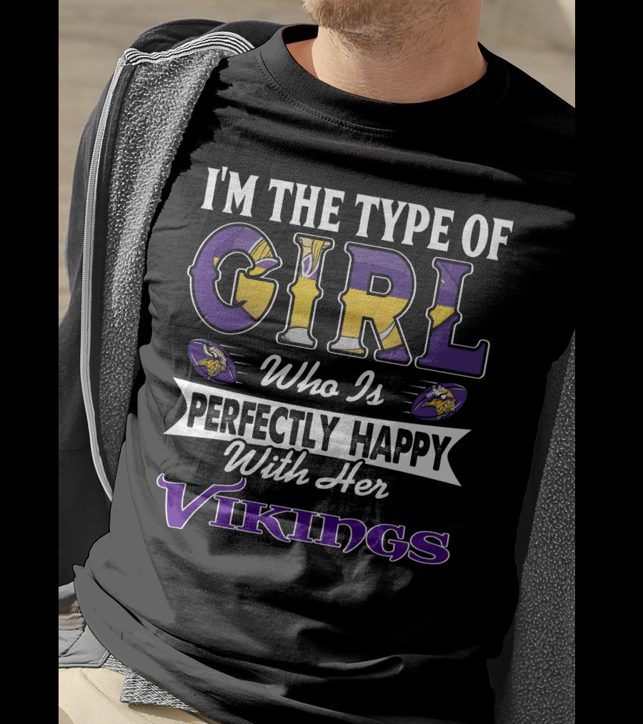 I'm The Type Of Girl Who Is Perfectly Happy With Her Vikings T-Shirt