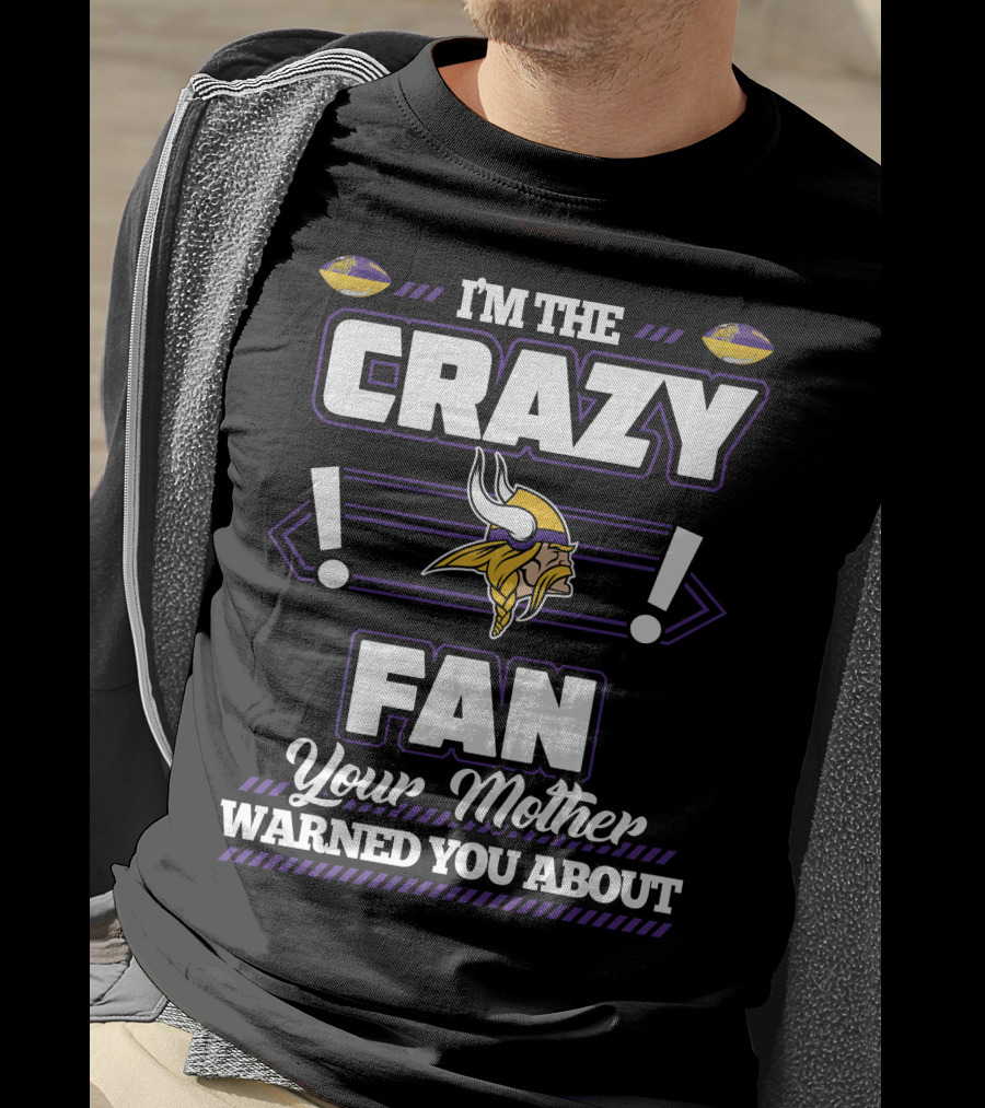 I'm The Crazy Minnesota Vikings Fan Your Mother Warned You About T-Shirt
