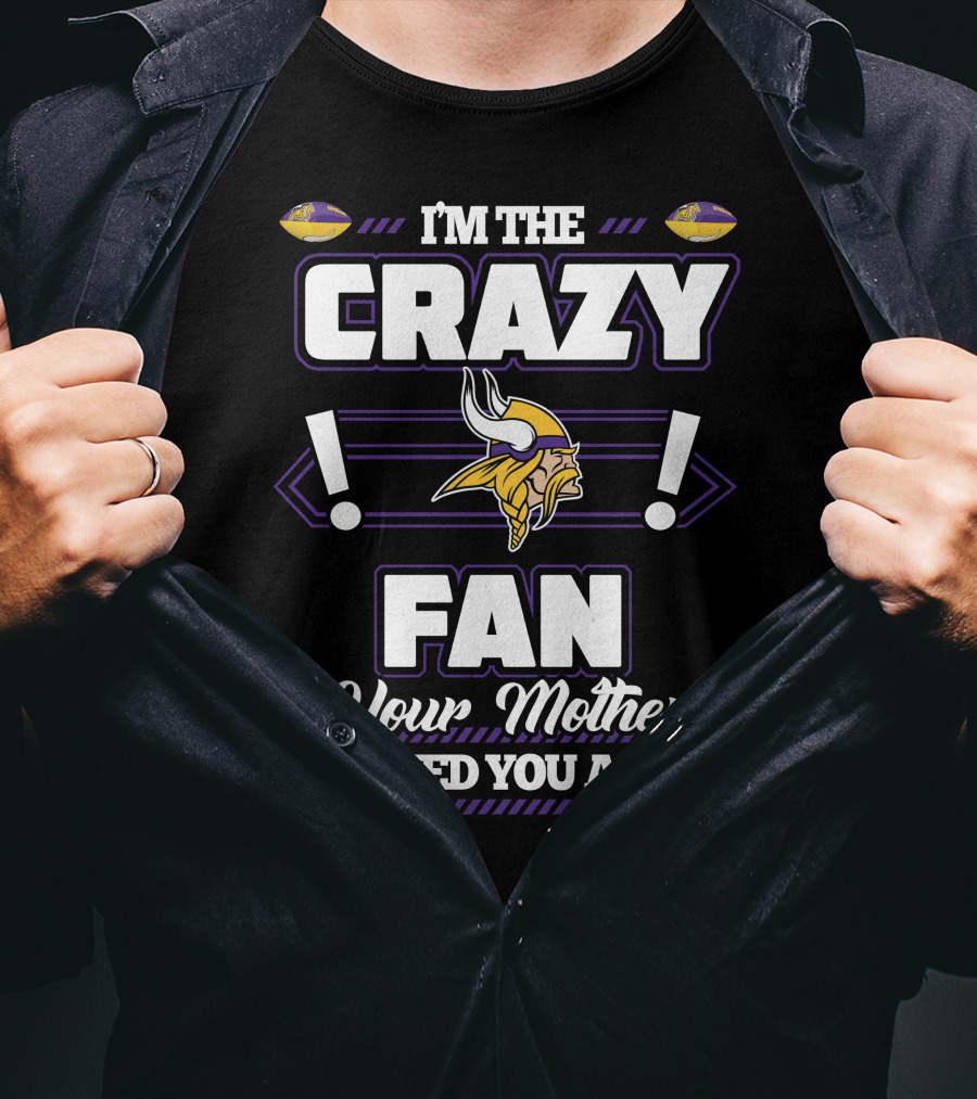 I'm The Crazy Minnesota Vikings Fan Your Mother Warned You About T-Shirt