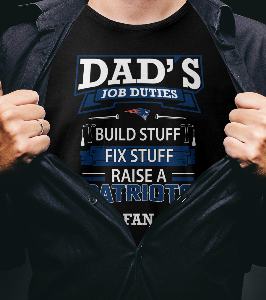 Dad's Job Duties Build Stuff Fix Stuff Raise A Patriots Fan T-Shirt