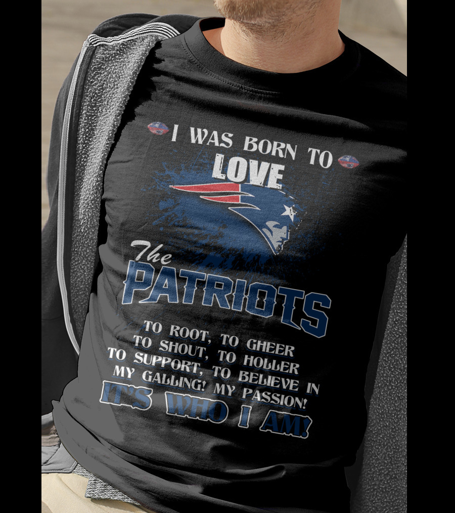 I Was Born To Love The Patriots It's Who I Am T-Shirt