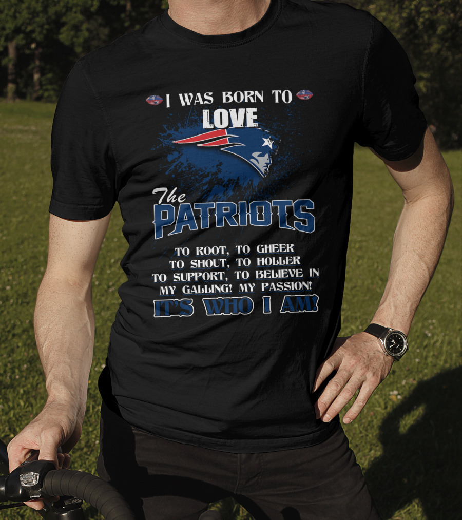 I Was Born To Love The Patriots It's Who I Am T-Shirt