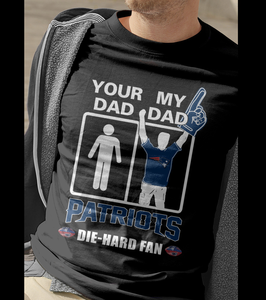 Your Dad My Dad Patriots Die-Hard Fan T-Shirt