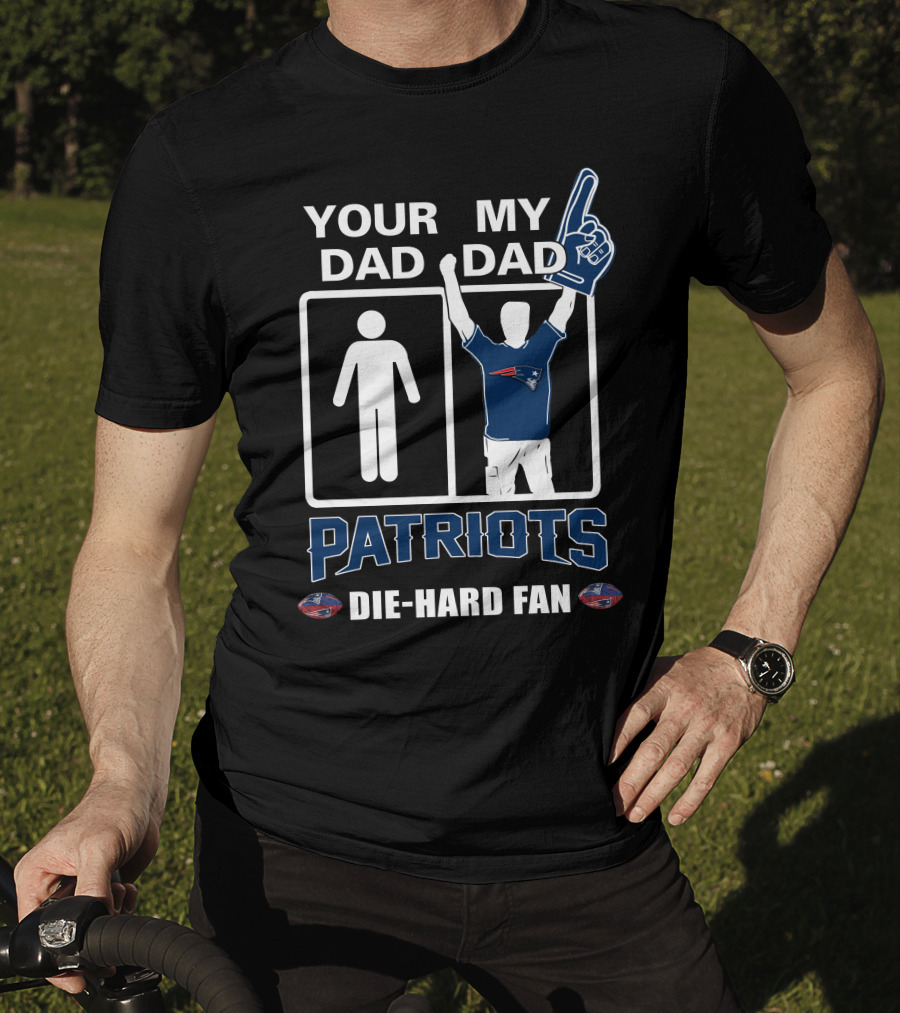 Your Dad My Dad Patriots Die-Hard Fan T-Shirt