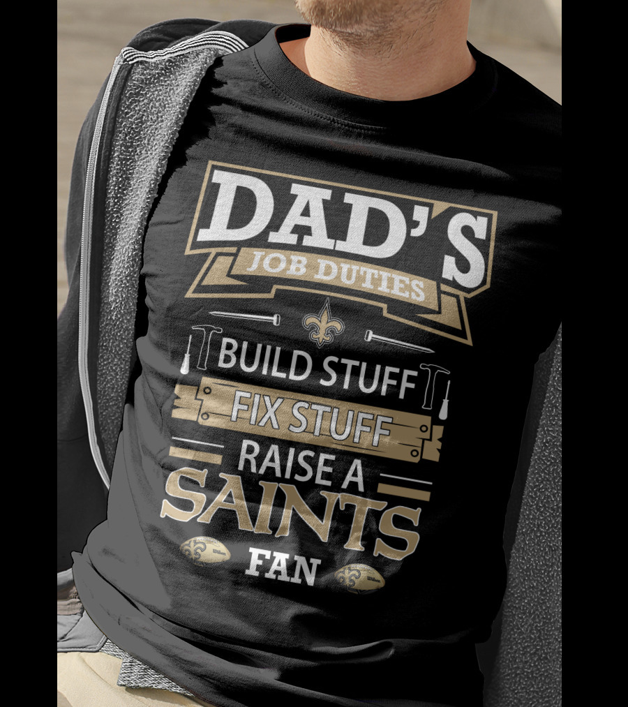 Dad's Job Duties Build Stuff Fix Stuff Raise A New Orleans Saints Fan T-Shirt