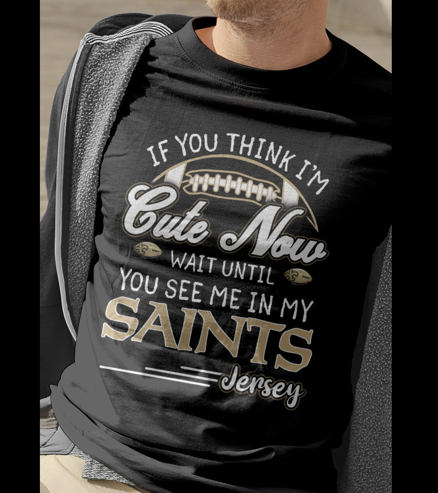 If You Think I'm Cute Now Wait Until You See Me In My Saints Jersey T-Shirt