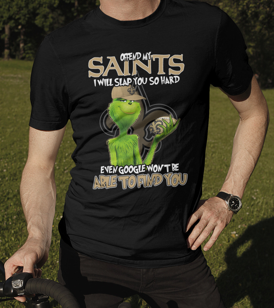 Grinch Offend My Saints I Will Slap You So Hard Even Google Won't Be Able To Find You T-Shirt