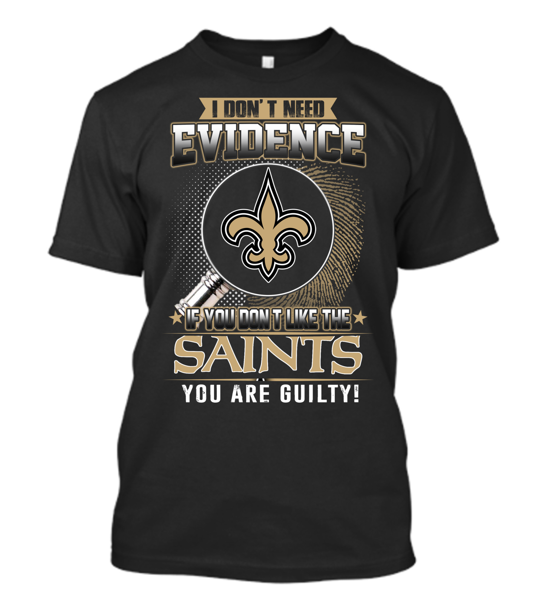 I Don't Need Evidence If You Don't Like The Saints You Are Guilty T-Shirt