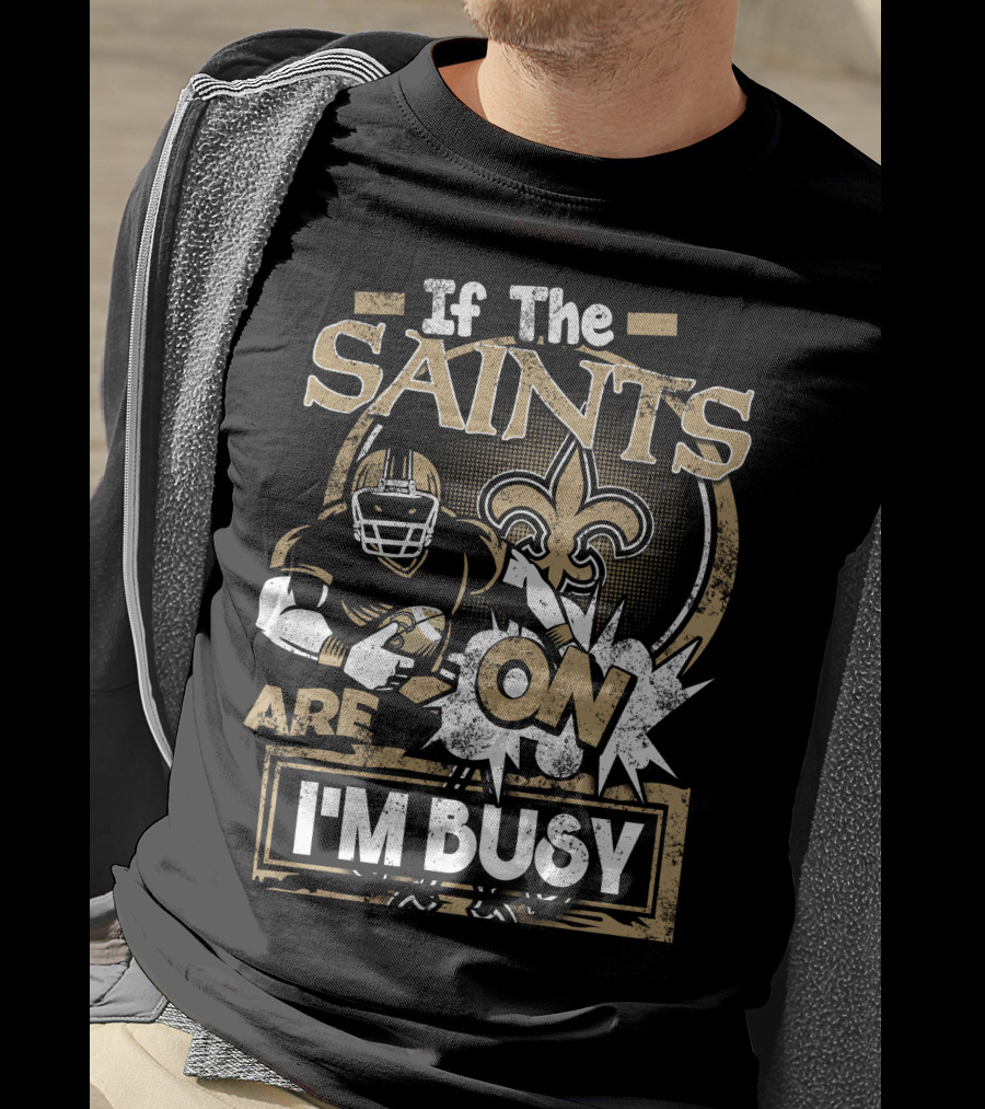 If The Saints Are On I'm Busy T-Shirt