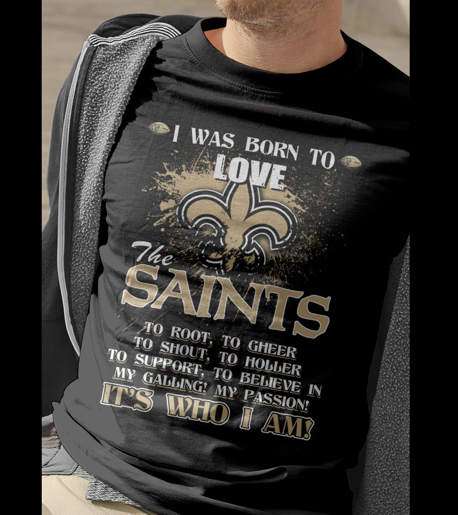 I Was Born To Love The Saints It's Who I Am T-Shirt