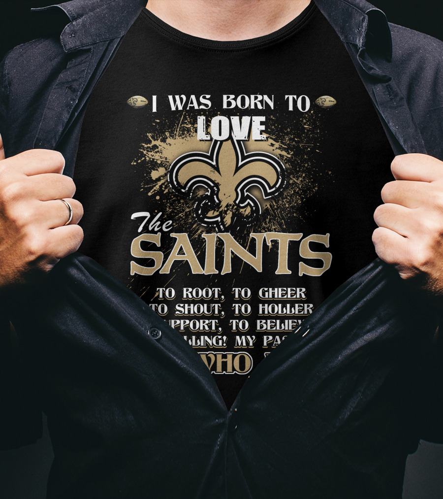 I Was Born To Love The Saints It's Who I Am T-Shirt
