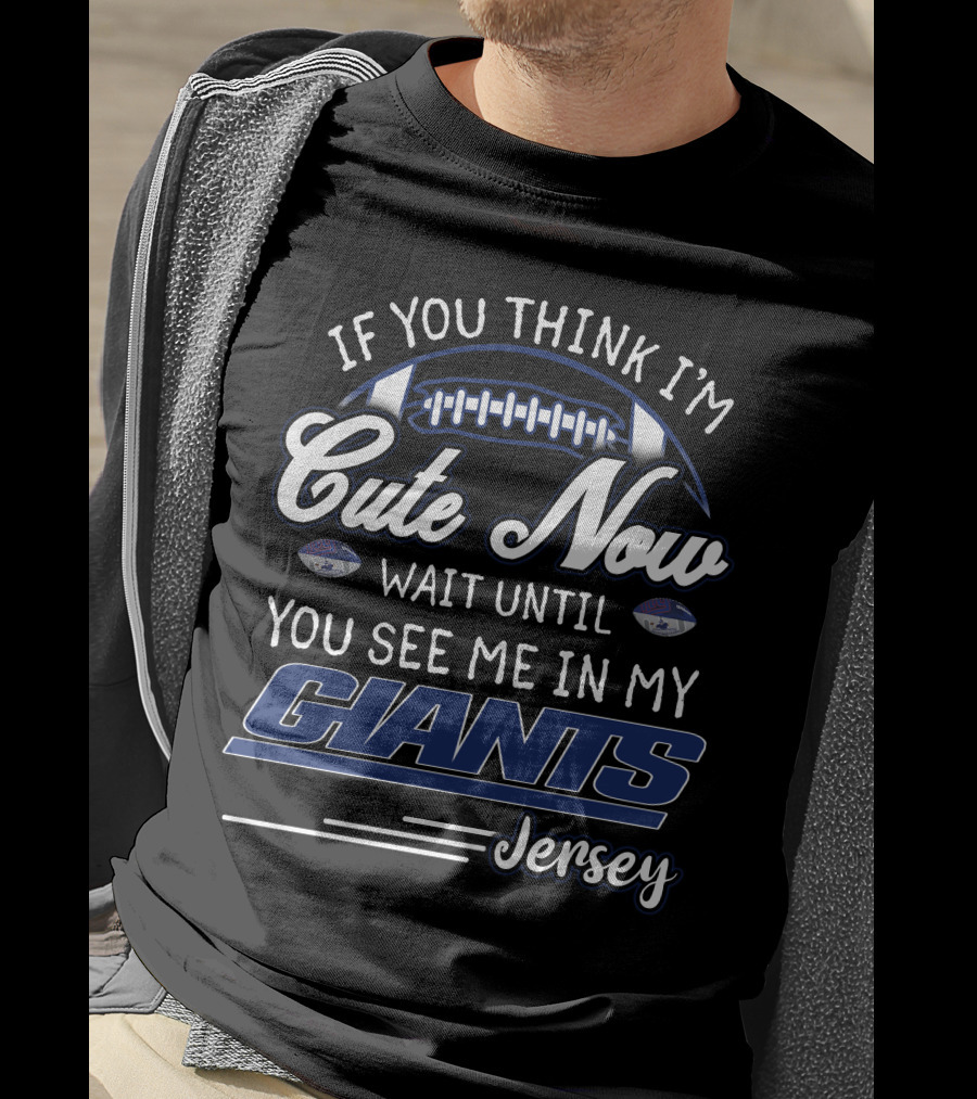 If You Think I'm Cute Now Wait Until You See Me In My Giants Jersey T-Shirt