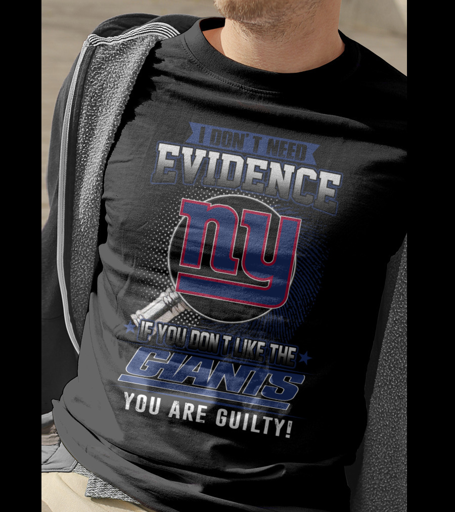 I Don't Need Evidence If You Don't Like The New York Giants You Are Guilty T-Shirt
