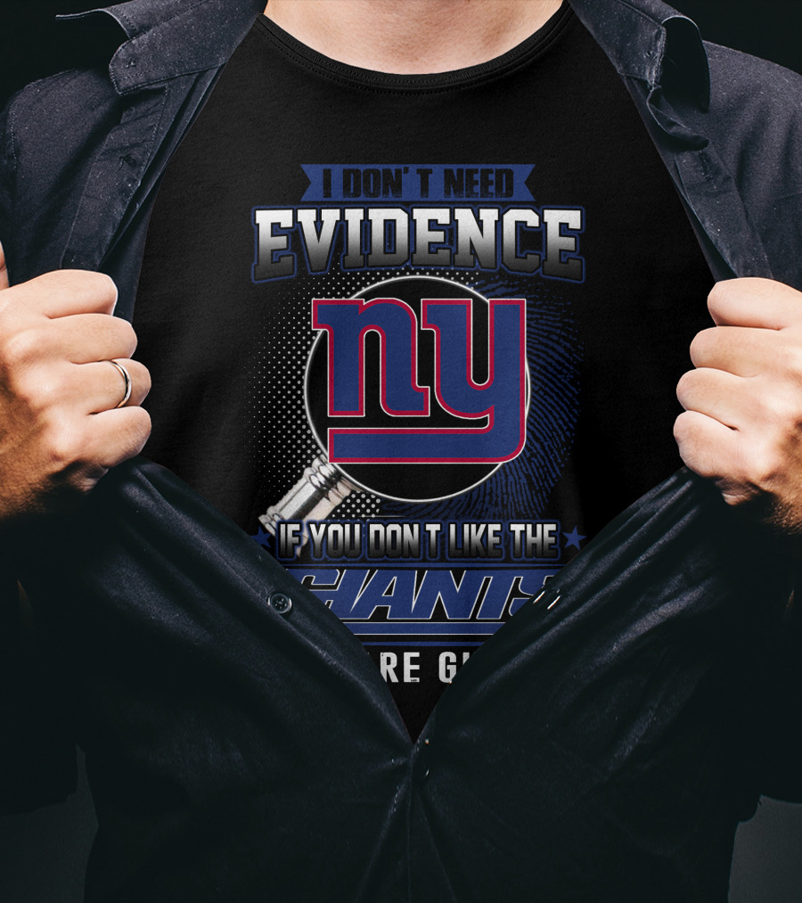I Don't Need Evidence If You Don't Like The New York Giants You Are Guilty T-Shirt