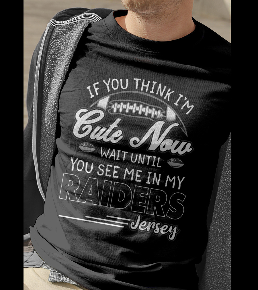 If You Think I'm Cute Now Wait Until You See Me In My Raiders Jersey T-Shirt