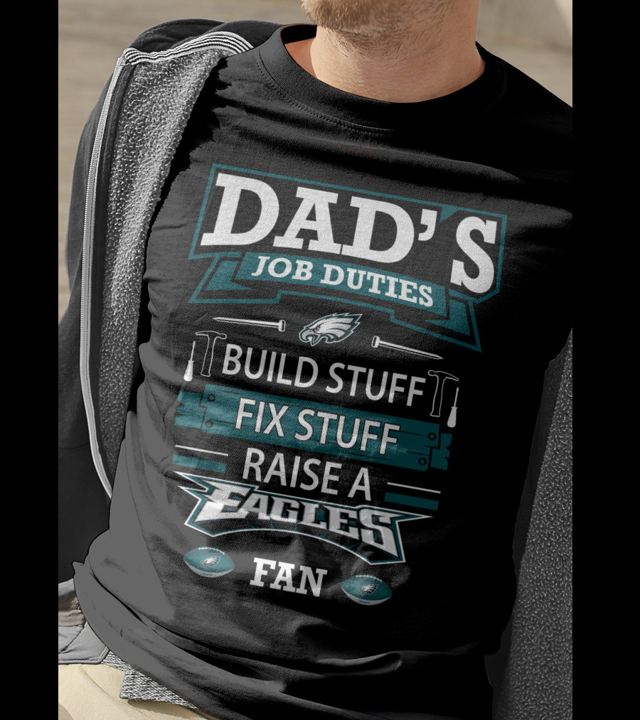 Dad's Job Duties Build Stuff Fix Stuff Raise A Eagles Fan T-Shirt