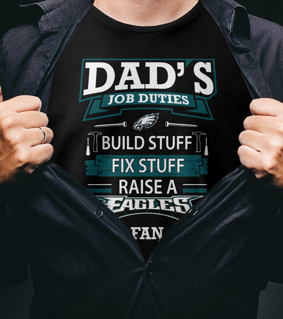 Dad's Job Duties Build Stuff Fix Stuff Raise A Eagles Fan T-Shirt