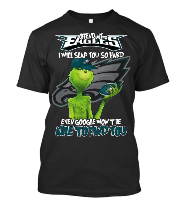 Grinch V2 Offend My Eagles I Will Slap You So Hard Even Google Won't Be Able To Find You Philadelphia Eagles T-Shirt