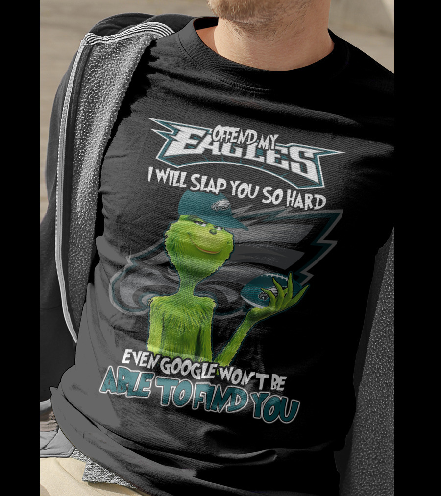 Grinch V2 Offend My Eagles I Will Slap You So Hard Even Google Won't Be Able To Find You Philadelphia Eagles T-Shirt