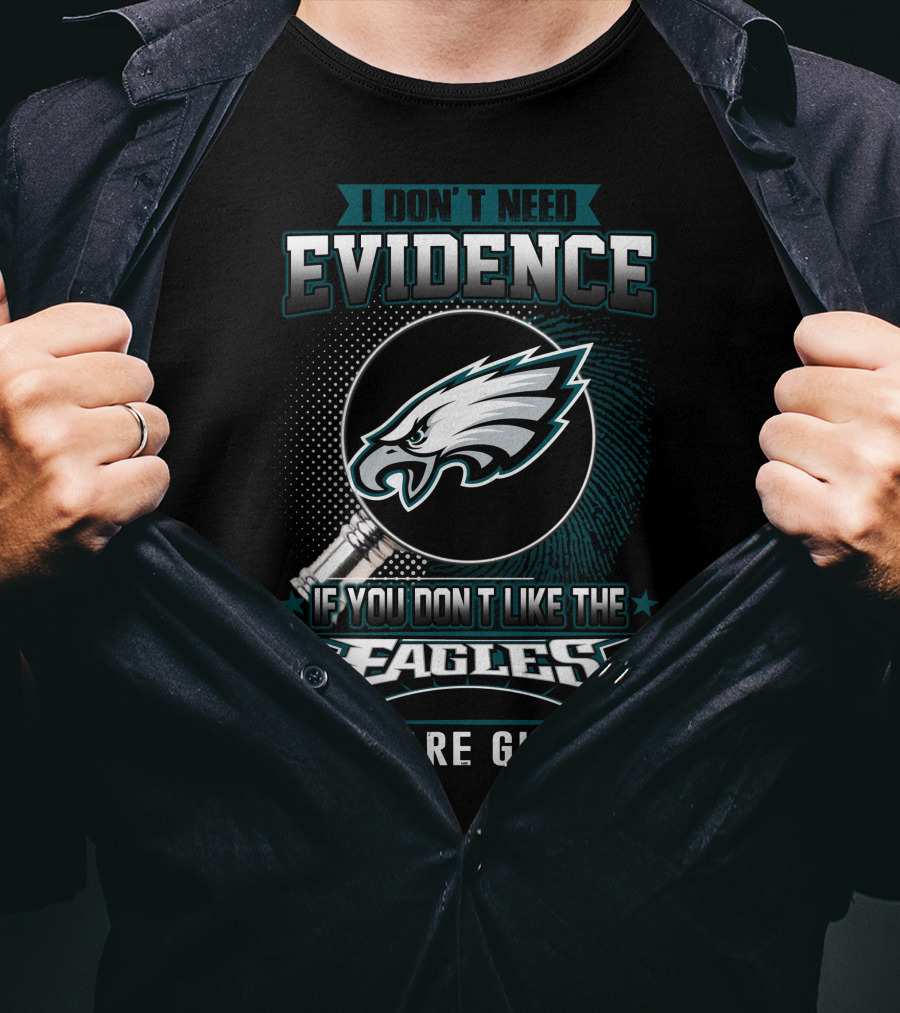 I Don't Need Evidence If You Don't Like The Eagles You Are Guilty T-Shirt