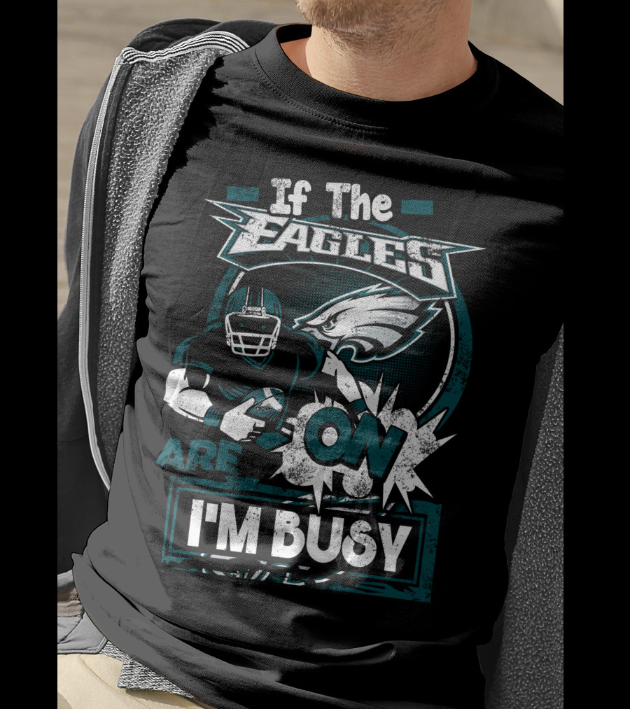 If The Eagles Are On I'm Busy T-Shirt
