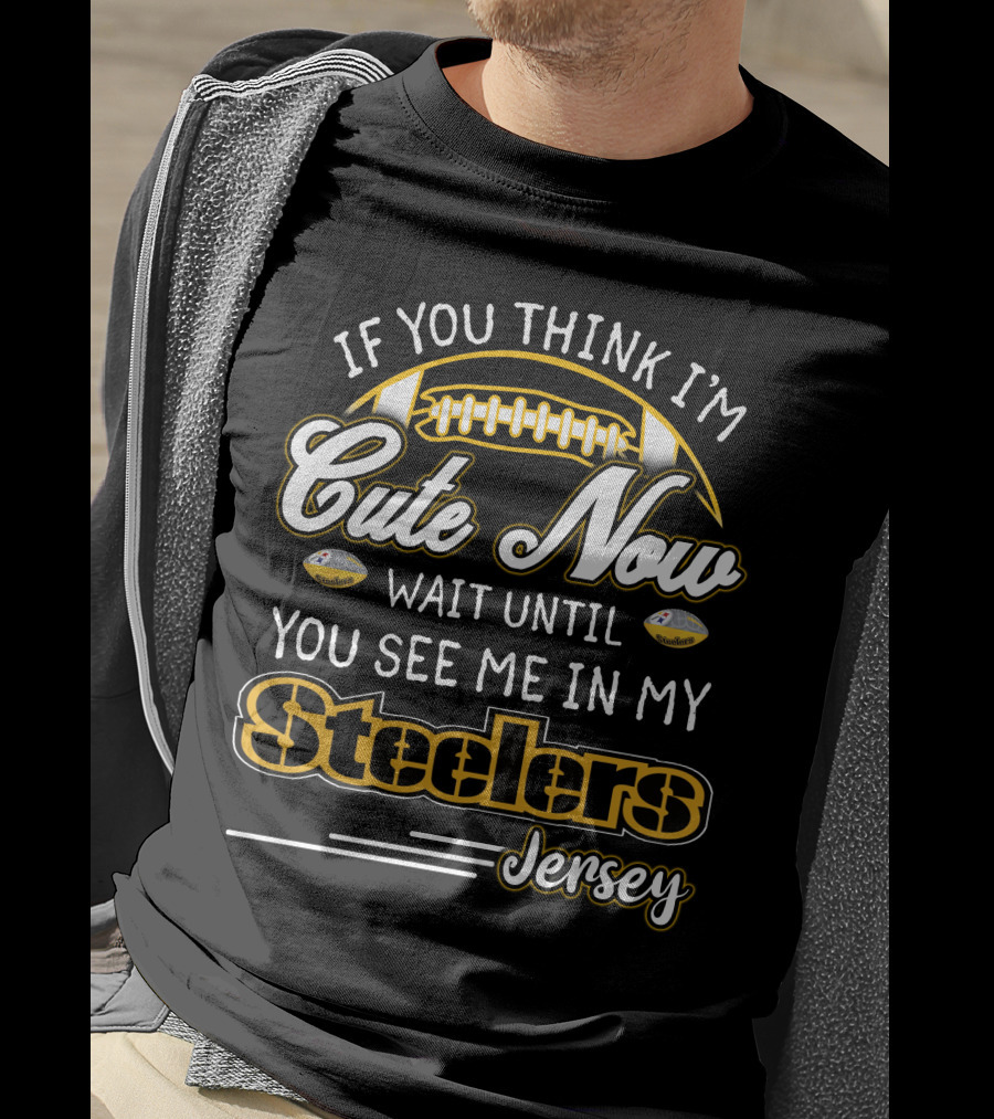 If You Think I'm Cute Now Wait Until You See ME IN My Steelers Jersey T-Shirt