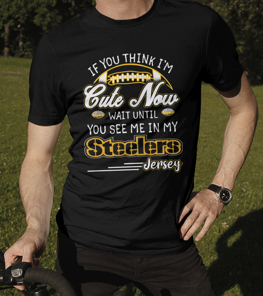 If You Think I'm Cute Now Wait Until You See ME IN My Steelers Jersey T-Shirt