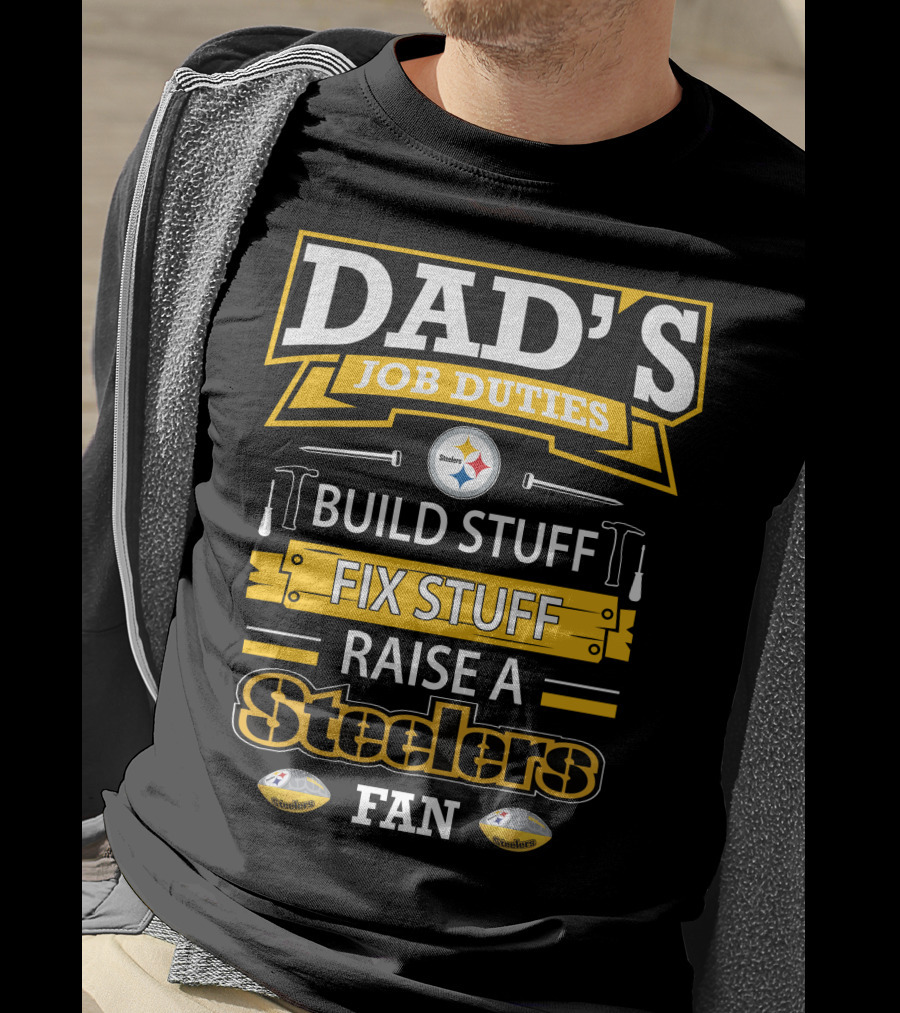 Dad's Job Duties Build Stuff Fix Stuff Raise A Steelers Fan T-Shirt
