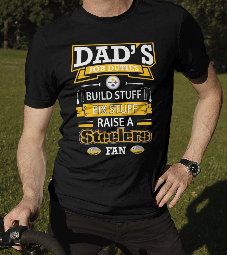 Dad's Job Duties Build Stuff Fix Stuff Raise A Steelers Fan T-Shirt