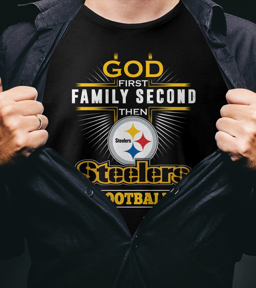 God First Family Second Then Steelers Football T-Shirt